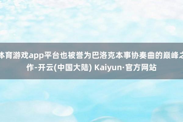 体育游戏app平台也被誉为巴洛克本事协奏曲的巅峰之作-开云(中国大陆) Kaiyun·官方网站