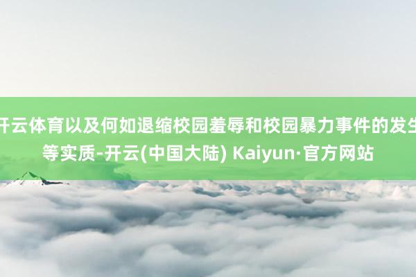 开云体育以及何如退缩校园羞辱和校园暴力事件的发生等实质-开云(中国大陆) Kaiyun·官方网站