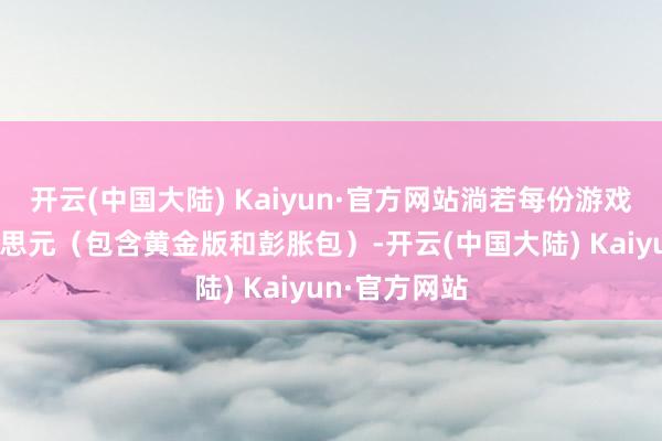 开云(中国大陆) Kaiyun·官方网站淌若每份游戏售价50好意思元（包含黄金版和彭胀包）-开云(中国大陆) Kaiyun·官方网站